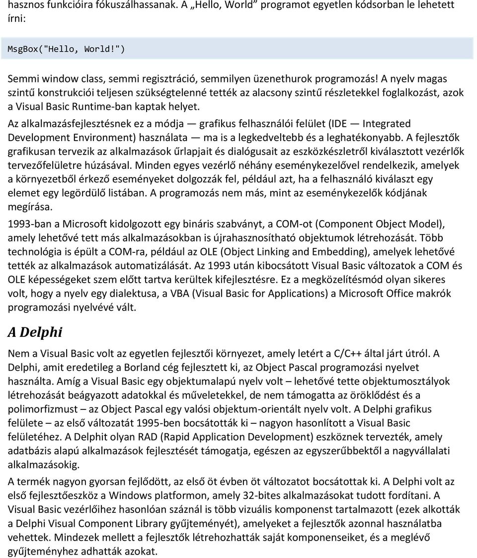 Az alkalmazásfejlesztésnek ez a módja grafikus felhasználói felület (IDE Integrated Development Environment) használata ma is a legkedveltebb és a leghatékonyabb.