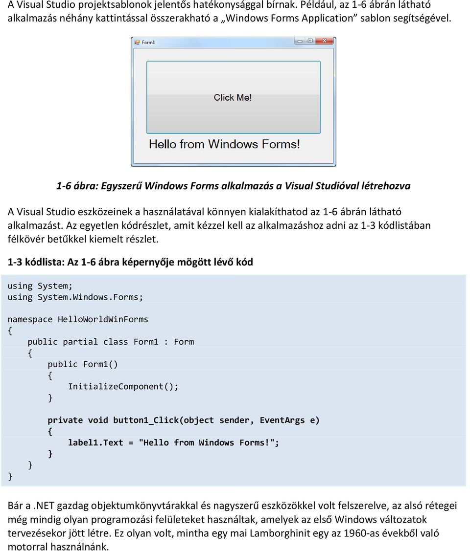 Az egyetlen kódrészlet, amit kézzel kell az alkalmazáshoz adni az 1-3 kódlistában félkövér betűkkel kiemelt részlet. 1-3 kódlista: Az 1-6 ábra képernyője mögött lévő kód using System; using System.
