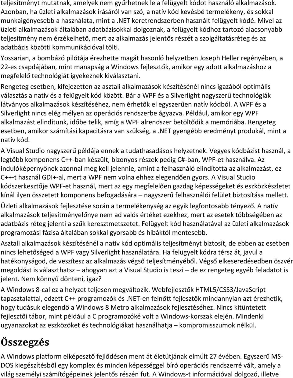 Mivel az üzleti alkalmazások általában adatbázisokkal dolgoznak, a felügyelt kódhoz tartozó alacsonyabb teljesítmény nem érzékelhető, mert az alkalmazás jelentős részét a szolgáltatásréteg és az