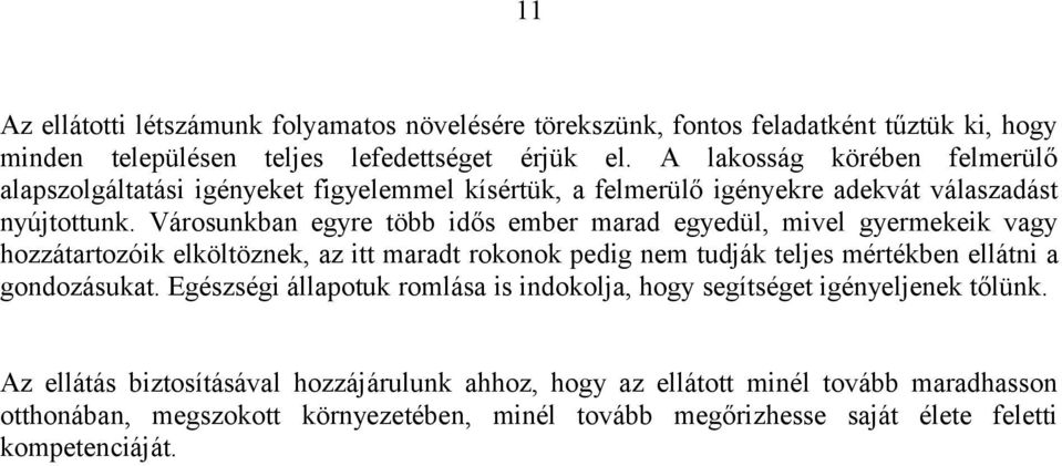 Városunkban egyre több idős ember marad egyedül, mivel gyermekeik vagy hozzátartozóik elköltöznek, az itt maradt rokonok pedig nem tudják teljes mértékben ellátni a gondozásukat.