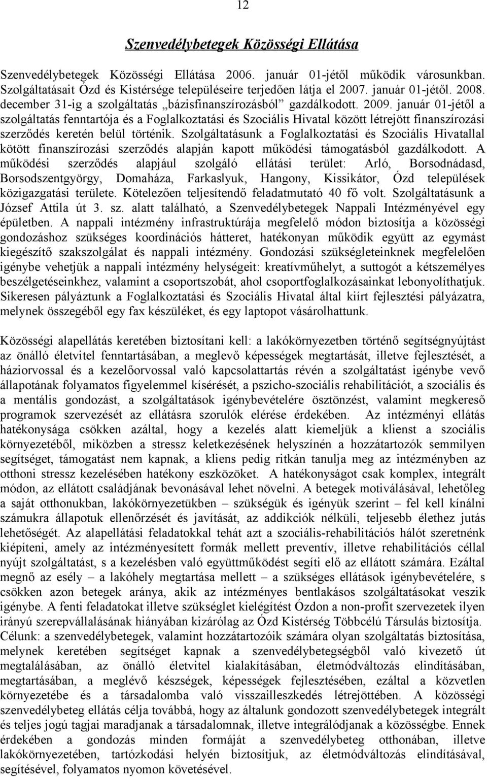 január 01-jétől a szolgáltatás fenntartója és a Foglalkoztatási és Szociális Hivatal között létrejött finanszírozási szerződés keretén belül történik.