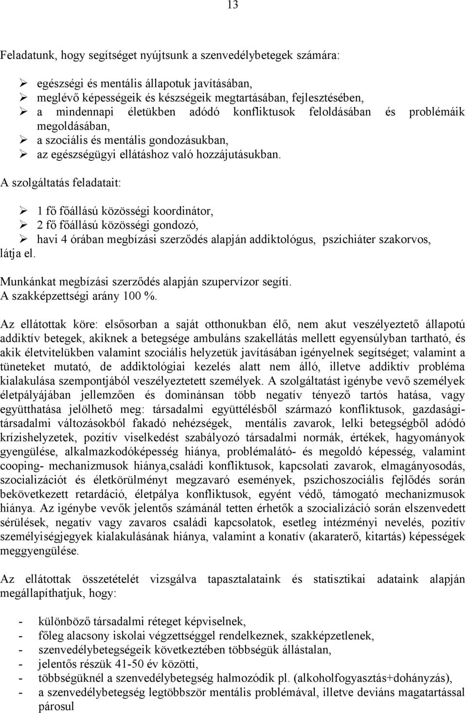 A szolgáltatás feladatait: 1 fő főállású közösségi koordinátor, 2 fő főállású közösségi gondozó, havi 4 órában megbízási szerződés alapján addiktológus, pszichiáter szakorvos, látja el.