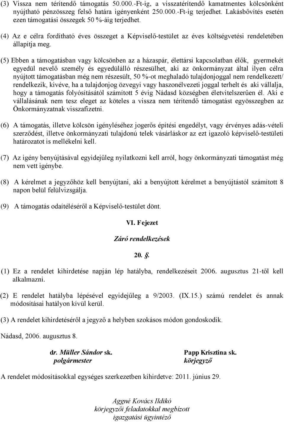 (5) Ebben a támogatásban vagy kölcsönben az a házaspár, élettársi kapcsolatban élők, gyermekét egyedül nevelő személy és egyedülálló részesülhet, aki az önkormányzat által ilyen célra nyújtott