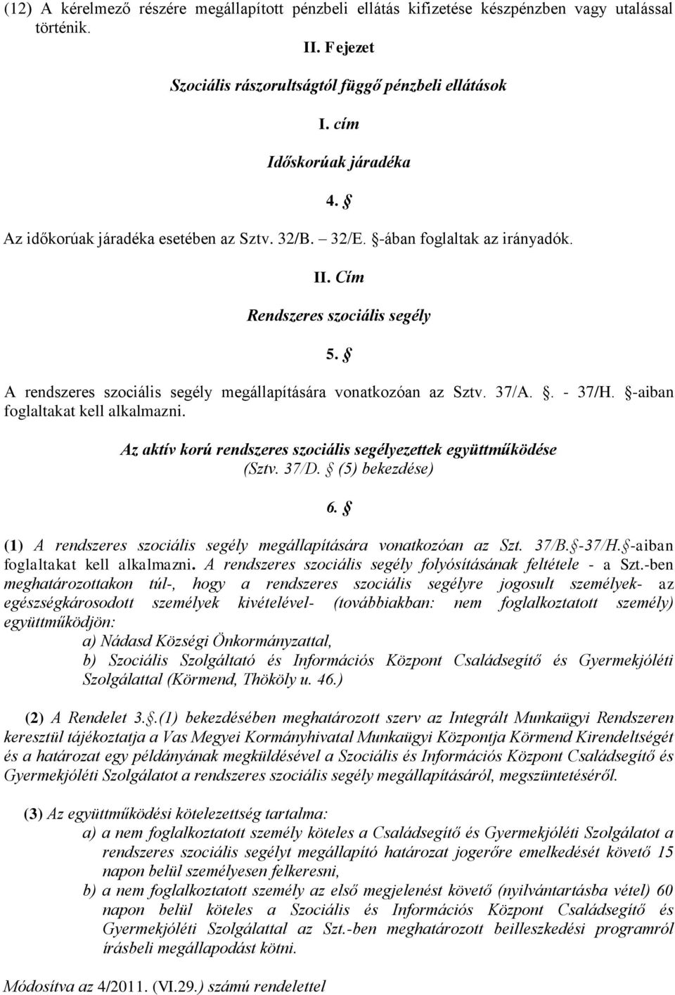 A rendszeres szociális segély megállapítására vonatkozóan az Sztv. 37/A.. - 37/H. -aiban foglaltakat kell alkalmazni. Az aktív korú rendszeres szociális segélyezettek együttműködése (Sztv. 37/D.