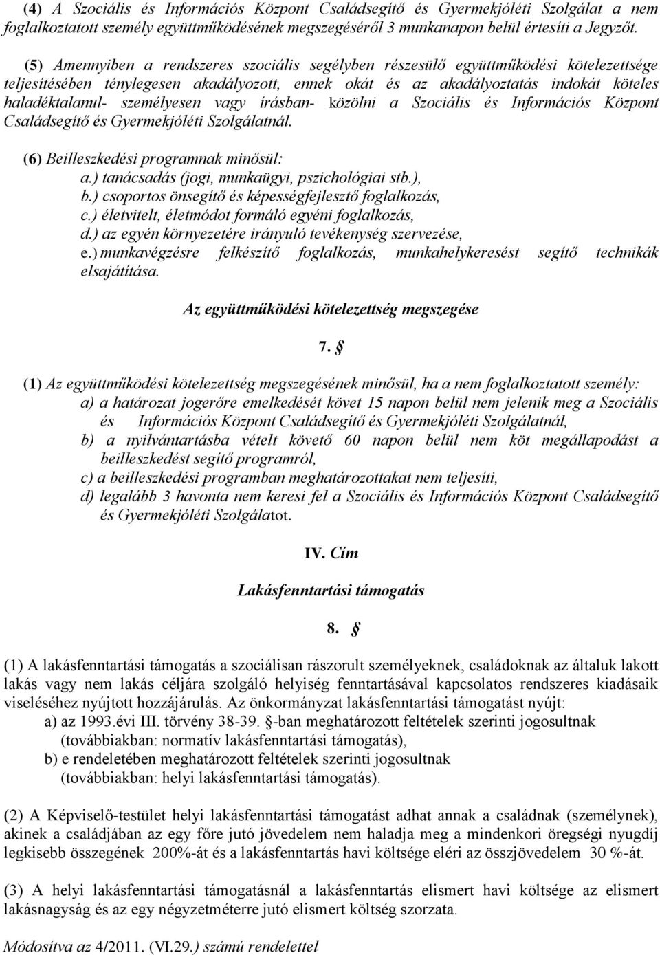 személyesen vagy írásban- közölni a Szociális és Információs Központ Családsegítő és Gyermekjóléti Szolgálatnál. (6) Beilleszkedési programnak minősül: a.