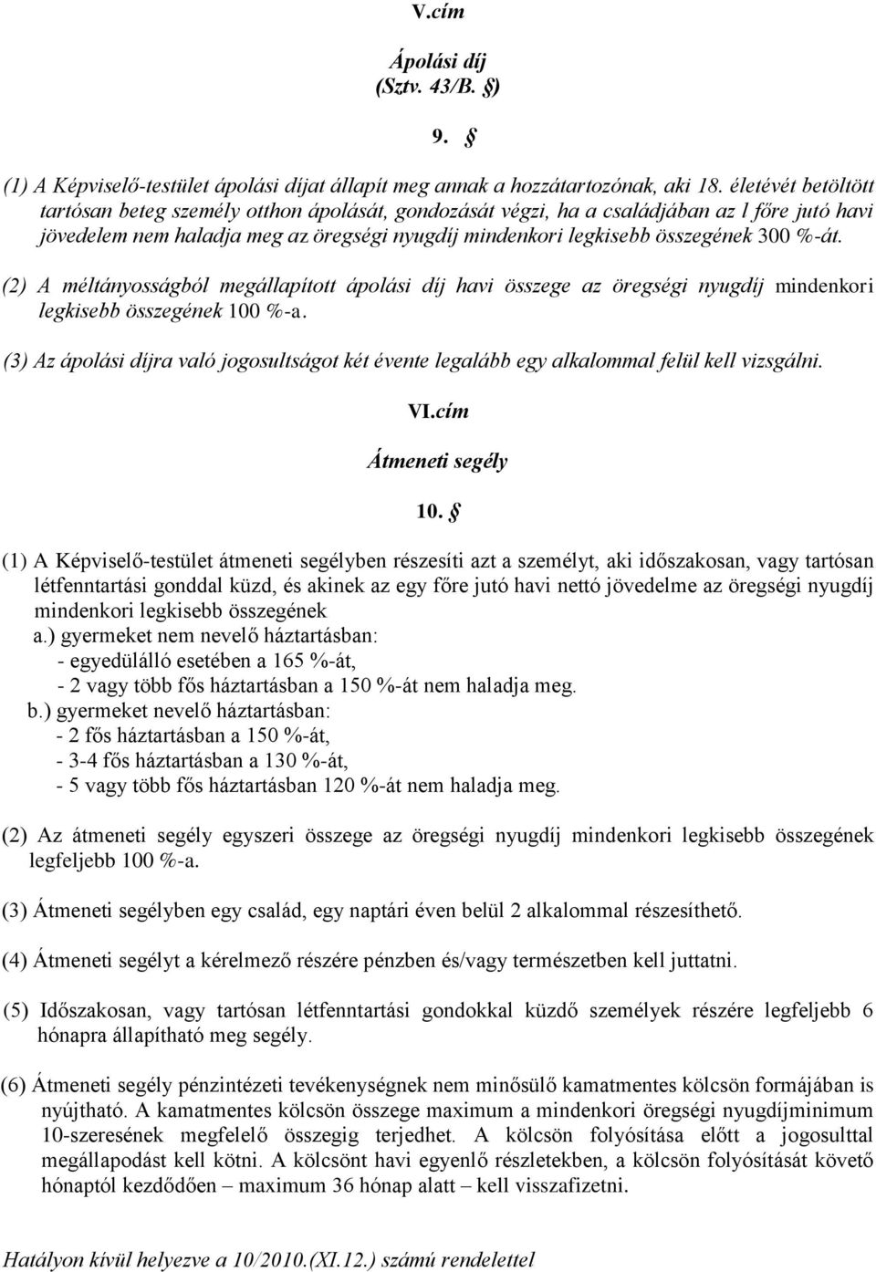 %-át. (2) A méltányosságból megállapított ápolási díj havi összege az öregségi nyugdíj mindenkori legkisebb összegének 100 %-a.