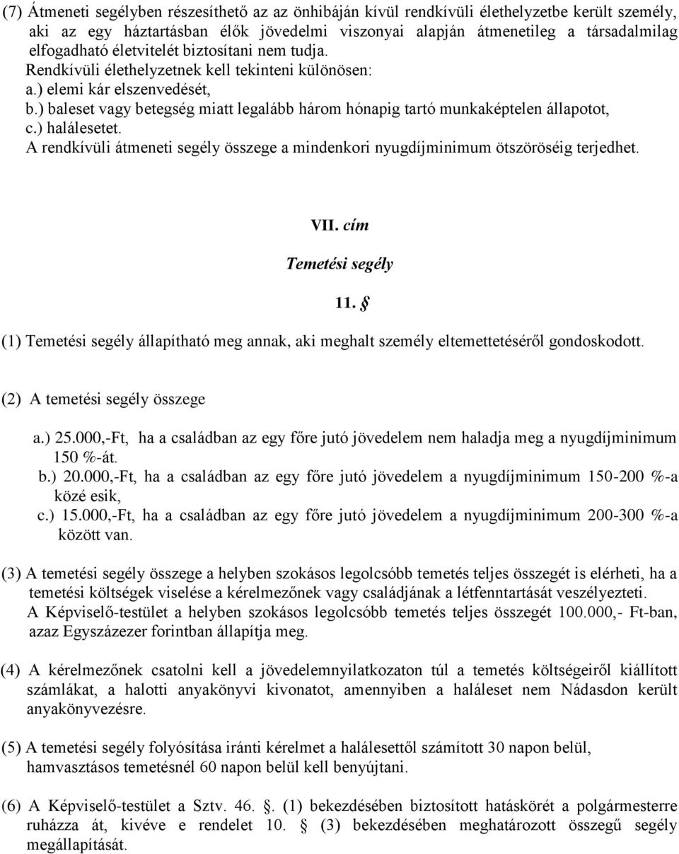 ) baleset vagy betegség miatt legalább három hónapig tartó munkaképtelen állapotot, c.) halálesetet. A rendkívüli átmeneti segély összege a mindenkori nyugdíjminimum ötszöröséig terjedhet. VII.