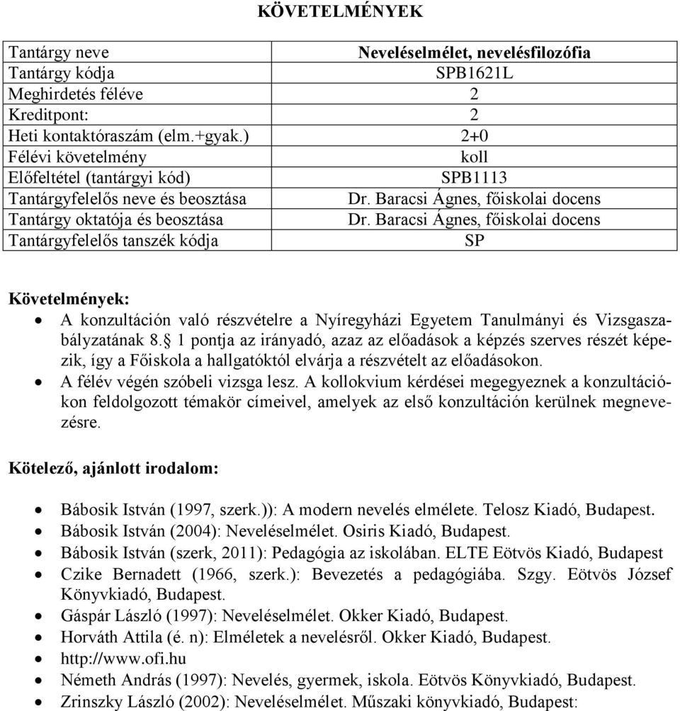 A kollokvium kérdései megegyeznek a konzultációkon feldolgozott témakör címeivel, amelyek az első konzultáción kerülnek megnevezésre. Kötelező, ajánlott irodalom: Bábosik István (1997, szerk.