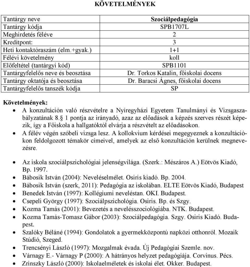 1 pontja az irányadó, azaz az előadások a képzés szerves részét képezik, így a Főiskola a hallgatóktól elvárja a részvételt az előadásokon. A félév végén szóbeli vizsga lesz.