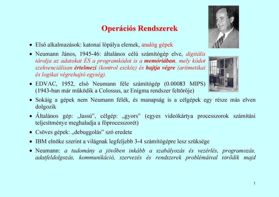 00083 MIPS) (1943-ban már működik a Colossus, az Enigma rendszer feltörője) Sokáig a gépek nem Neumann félék, és manapság is a célgépek egy része más elven dolgozik Általános gép: lassú, célgép: