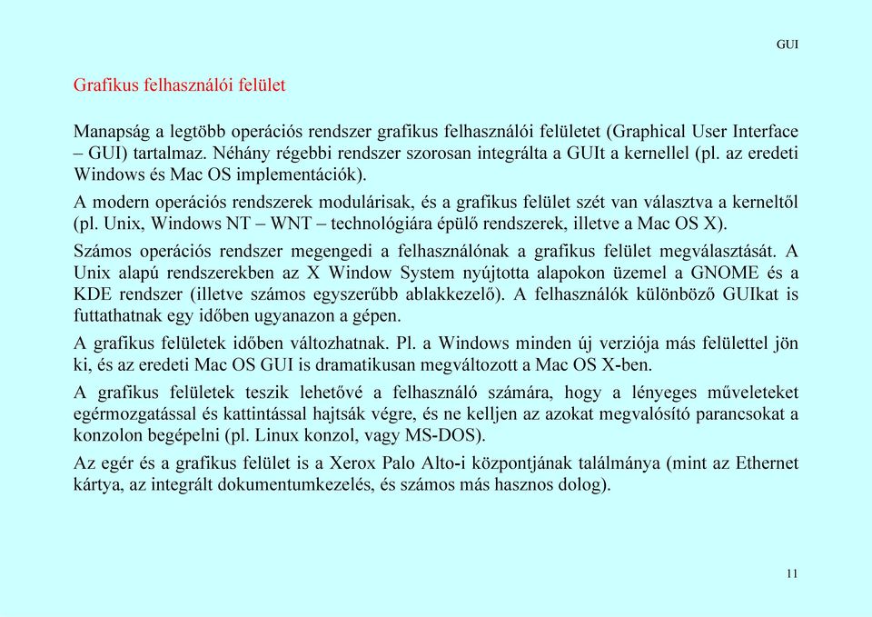 A modern operációs rendszerek modulárisak, és a grafikus felület szét van választva a kerneltől (pl. Unix, Windows NT WNT technológiára épülő rendszerek, illetve a Mac OS X).