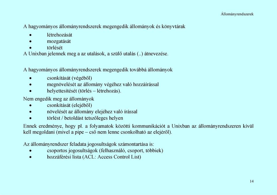 Nem engedik meg az állományok csonkítását (elejéből) növelését az állomány elejéhez való írással törlést / betoldást tetszőleges helyen Ennek eredménye, hogy pl.