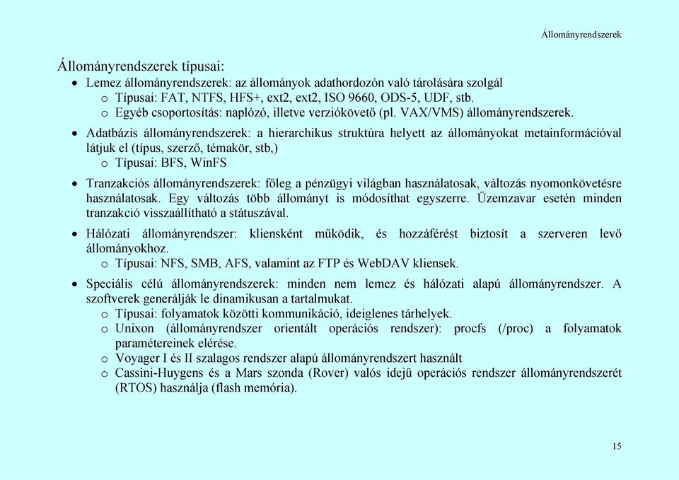 Adatbázis állományrendszerek: a hierarchikus struktúra helyett az állományokat metainformációval látjuk el (típus, szerző, témakör, stb,) o Típusai: BFS, WinFS Tranzakciós állományrendszerek: főleg a