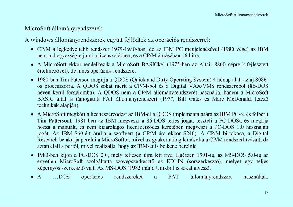 A MicroSoft ekkor rendelkezik a MicroSoft BASICkel (1975-ben az Altair 8800 gépre kifejlesztett értelmezővel), de nincs operációs rendszere.