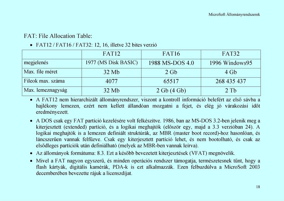 lemeznagyság 32 Mb 2 Gb (4 Gb) 2 Tb A FAT12 nem hierarchizált állományrendszer, viszont a kontroll információ belefért az első sávba a hajlékony lemezen, ezért nem kellett állandóan mozgatni a fejet,