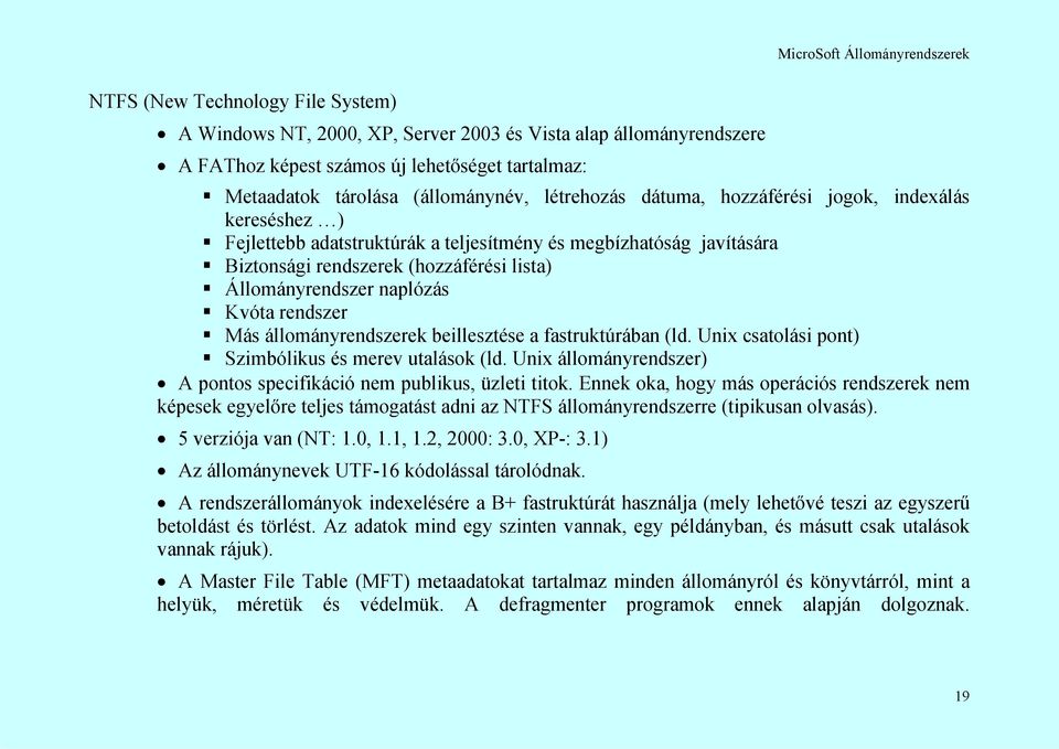 Állományrendszer naplózás Kvóta rendszer Más állományrendszerek beillesztése a fastruktúrában (ld. Unix csatolási pont) Szimbólikus és merev utalások (ld.