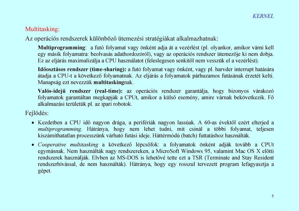 Ez az eljárás maximalizálja a CPU használatot (feleslegesen senkitől nem vesszük el a vezérlést). Időosztásos rendszer (time-sharing): a futó folyamat vagy önként, vagy pl.