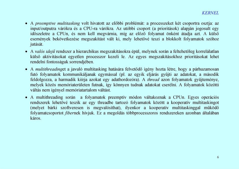 A külső események bekövetkezése megszakítást vált ki, mely lehetővé teszi a blokkolt folyamatok szóhoz jutását.