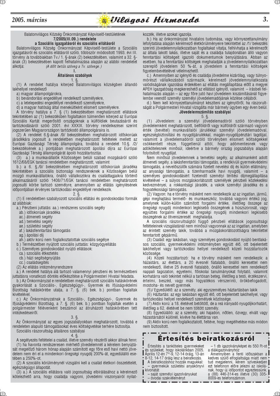 évi III. törvény /a továbbiakban Tv./ 1. -ának (2) bekezdésében, valamint a 32. - ának (3) bekezdésében kapott felhatalmazása alapján az alábbi rendeletet alkotja: (A dõlt betûs szöveg a Tv. szövege.