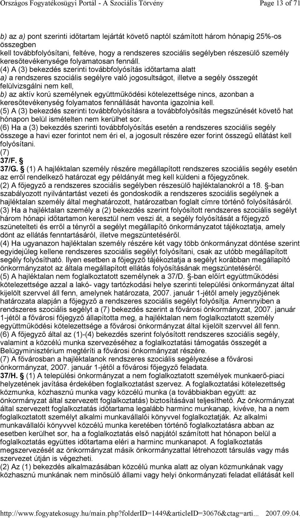 (4) A (3) bekezdés szerinti továbbfolyósítás idıtartama alatt a) a rendszeres szociális segélyre való jogosultságot, illetve a segély összegét felülvizsgálni nem kell, b) az aktív korú személynek