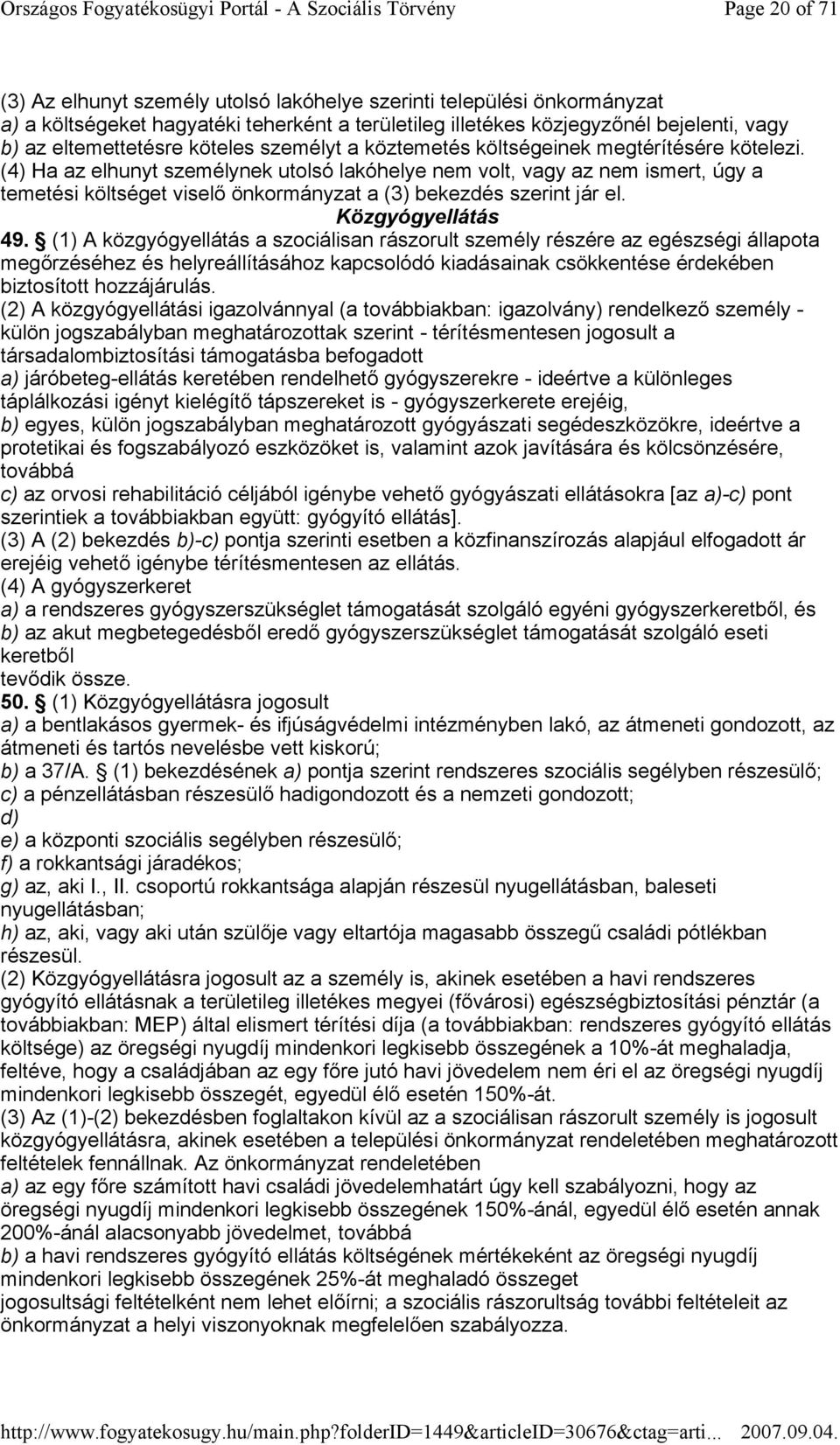 (4) Ha az elhunyt személynek utolsó lakóhelye nem volt, vagy az nem ismert, úgy a temetési költséget viselı önkormányzat a (3) bekezdés szerint jár el. Közgyógyellátás 49.