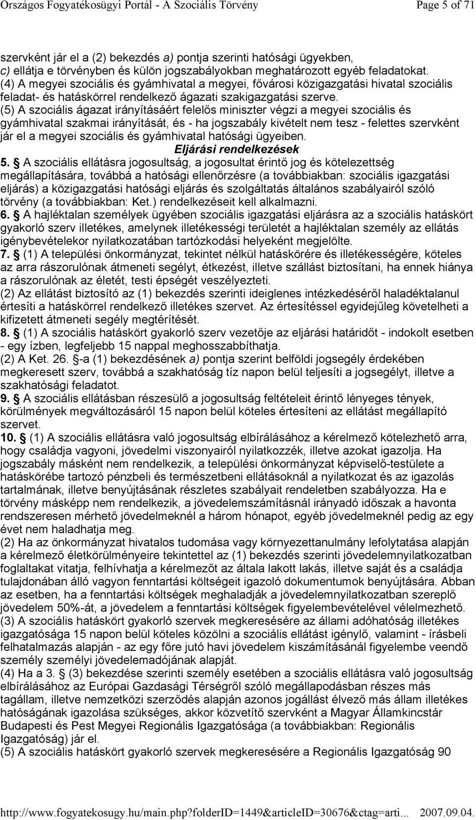 (5) A szociális ágazat irányításáért felelıs miniszter végzi a megyei szociális és gyámhivatal szakmai irányítását, és - ha jogszabály kivételt nem tesz - felettes szervként jár el a megyei szociális