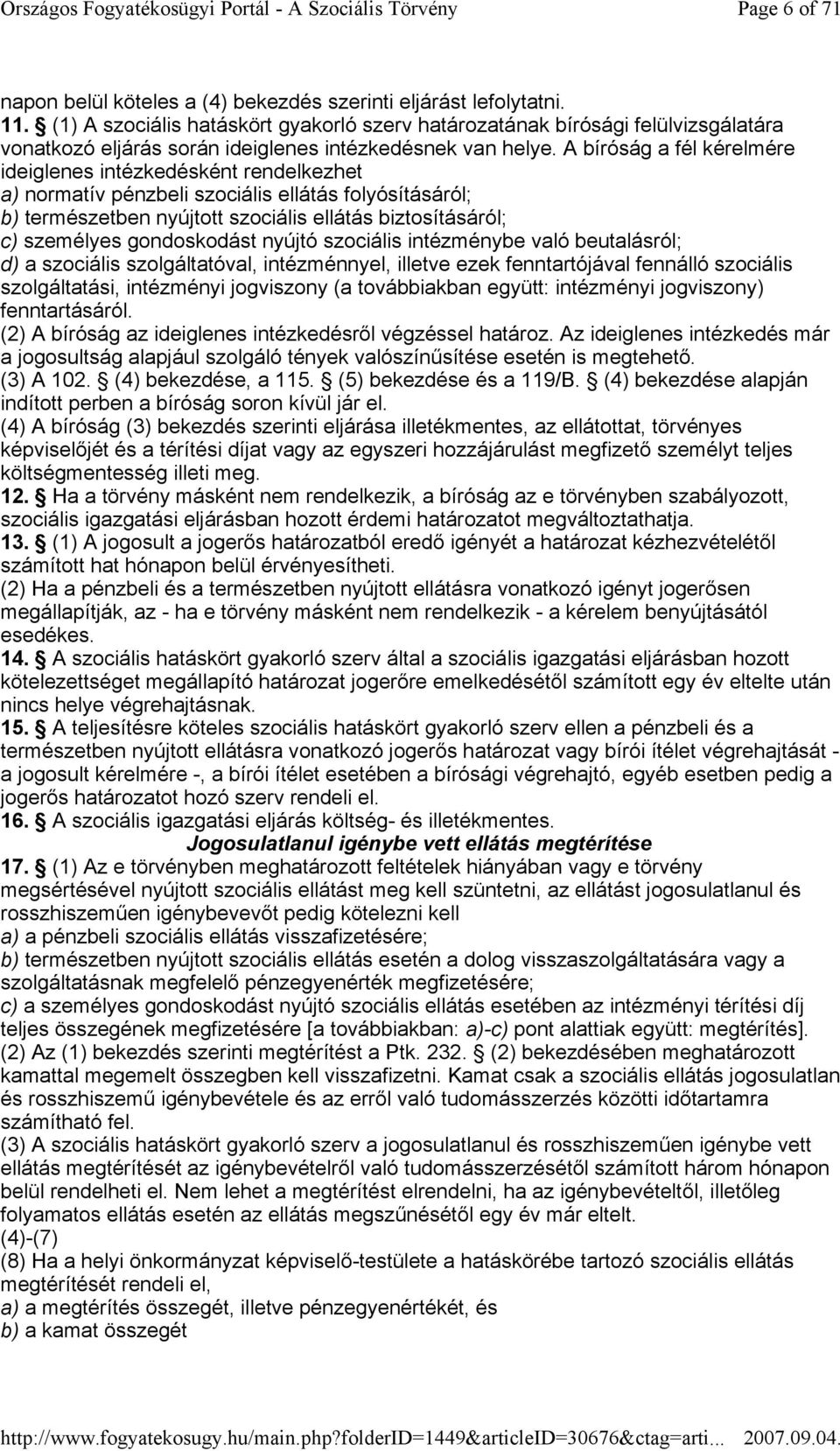 A bíróság a fél kérelmére ideiglenes intézkedésként rendelkezhet a) normatív pénzbeli szociális ellátás folyósításáról; b) természetben nyújtott szociális ellátás biztosításáról; c) személyes