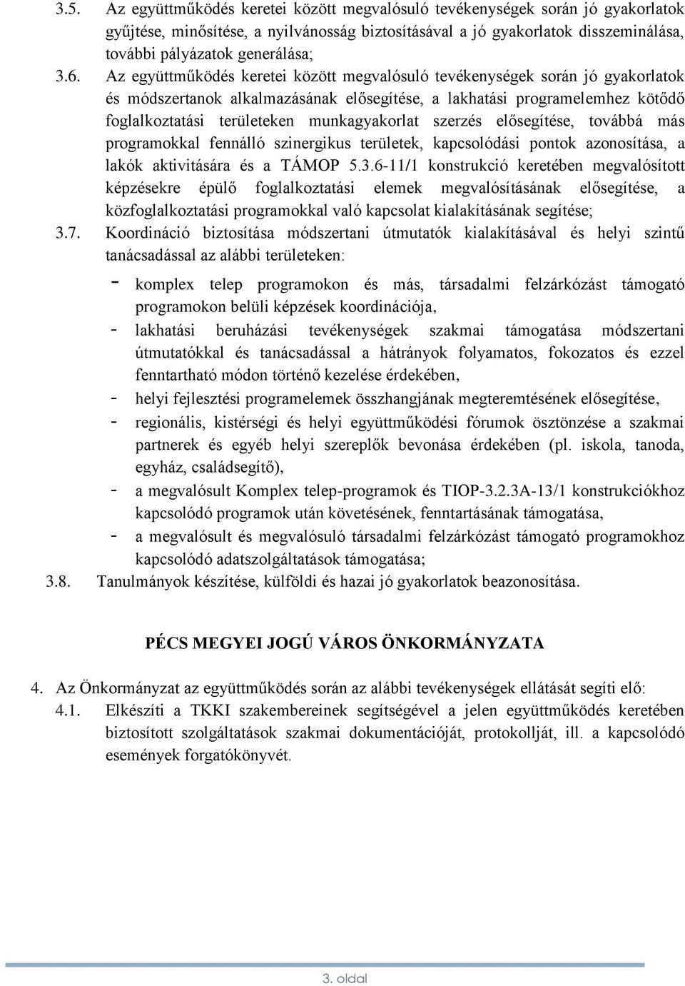 munkagyakorlat szerzés elősegítése, továbbá más programokkal fennálló szinergikus területek, kapcsolódási pontok azonosítása, a lakók aktivitására és a TÁMOP 5.3.