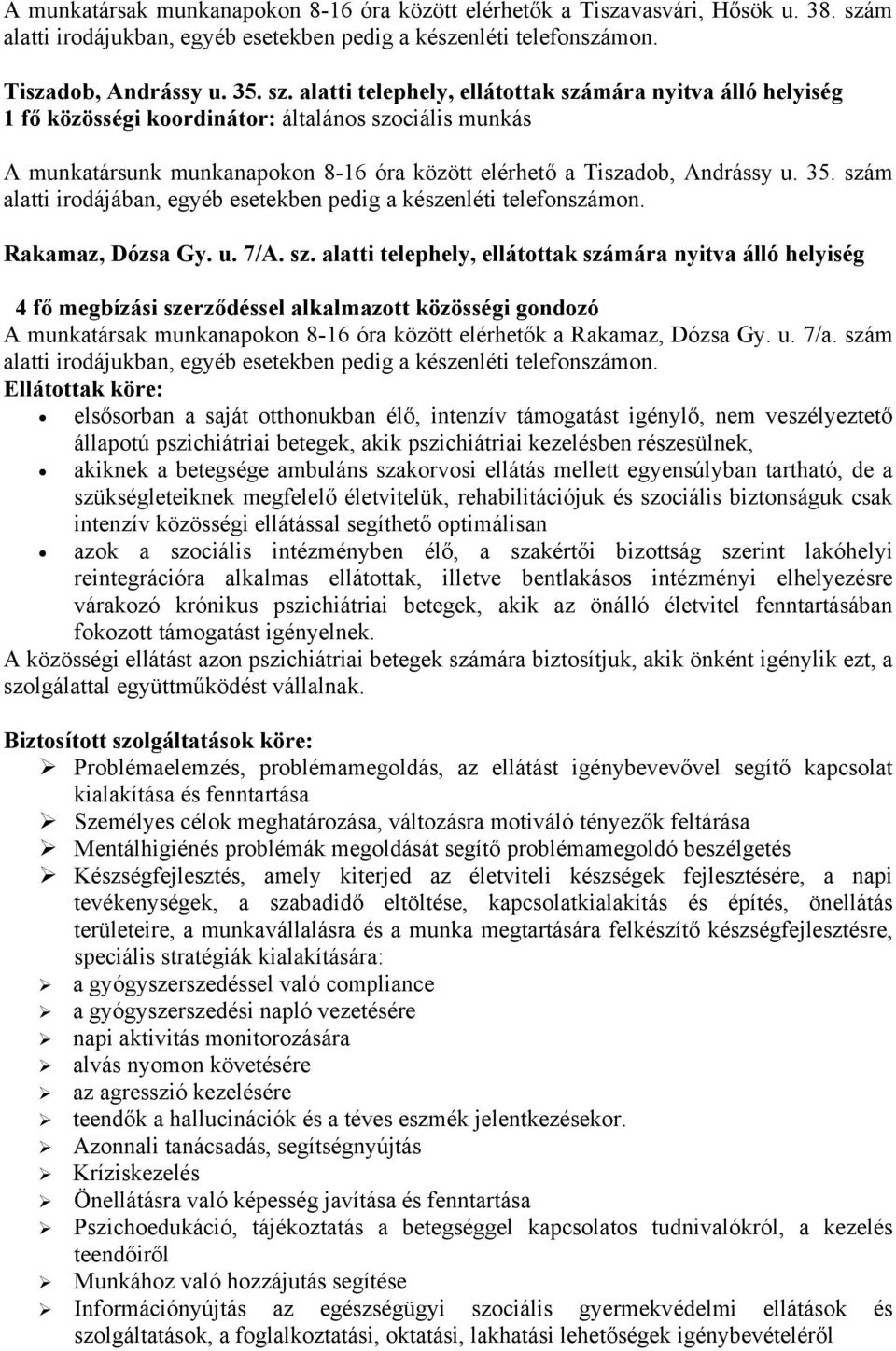 alatti telephely, ellátottak számára nyitva álló helyiség 1 fő közösségi koordinátor: általános szociális munkás A munkatársunk munkanapokon 8-16 óra között elérhető a Tiszadob, Andrássy u. 35.