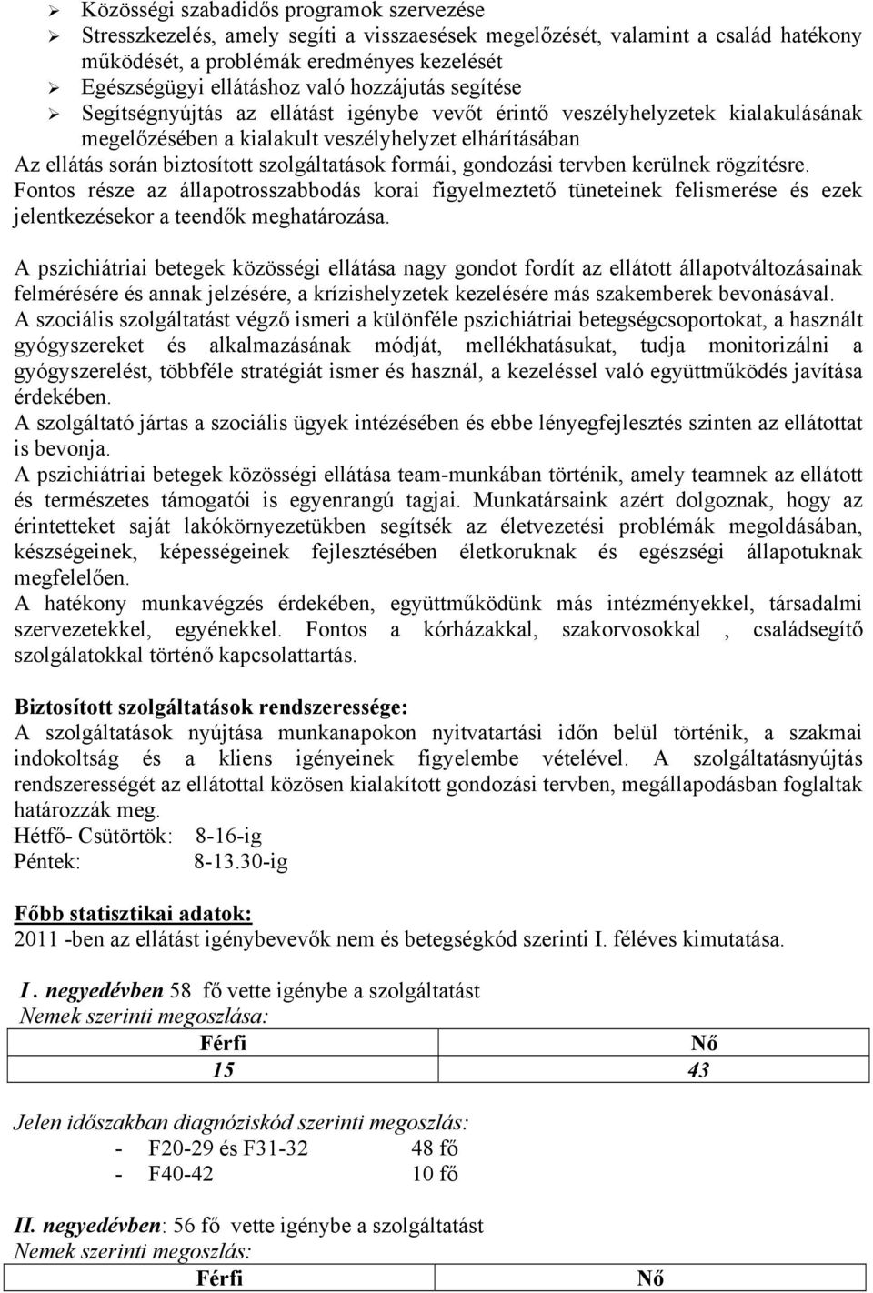 formái, gondozási tervben kerülnek rögzítésre. Fontos része az állapotrosszabbodás korai figyelmeztető tüneteinek felismerése és ezek jelentkezésekor a teendők meghatározása.