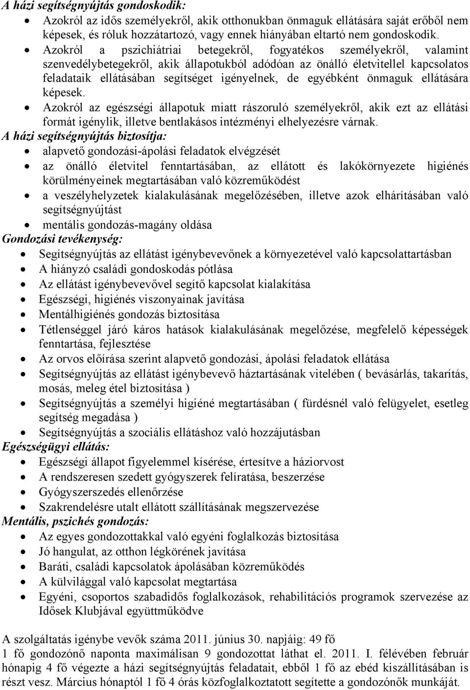 de egyébként önmaguk ellátására képesek. Azokról az egészségi állapotuk miatt rászoruló személyekről, akik ezt az ellátási formát igénylik, illetve bentlakásos intézményi elhelyezésre várnak.