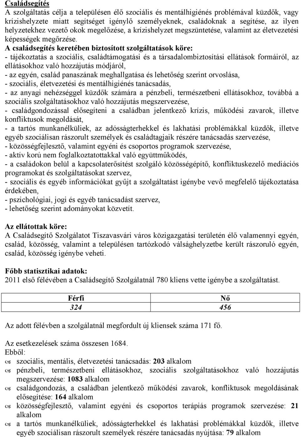 A családsegítés keretében biztosított szolgáltatások köre: - tájékoztatás a szociális, családtámogatási és a társadalombiztosítási ellátások formáiról, az ellátásokhoz való hozzájutás módjáról, - az