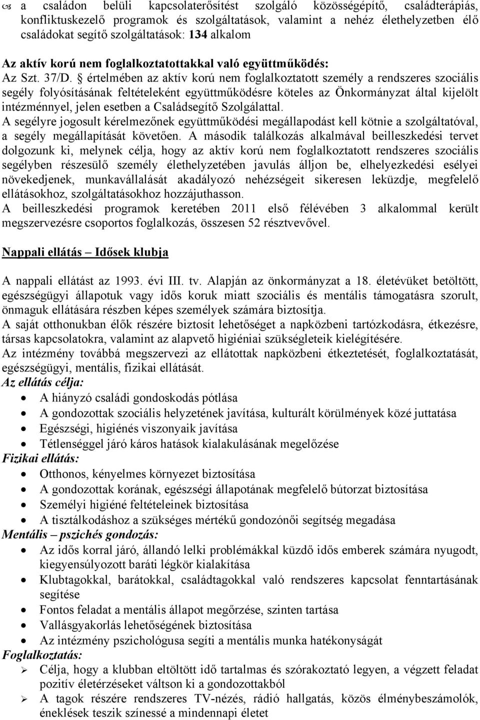 értelmében az aktív korú nem foglalkoztatott személy a rendszeres szociális segély folyósításának feltételeként együttműködésre köteles az Önkormányzat által kijelölt intézménnyel, jelen esetben a