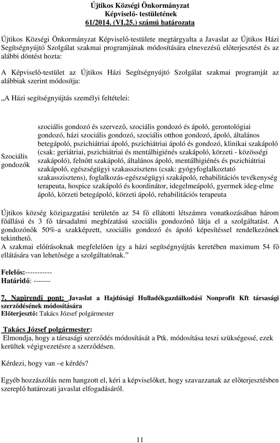 alábbi döntést hozta: A Képviselő-testület az Újtikos Házi Segítségnyújtó Szolgálat szakmai programját az alábbiak szerint módosítja: A Házi segítségnyújtás személyi feltételei: Szociális gondozók