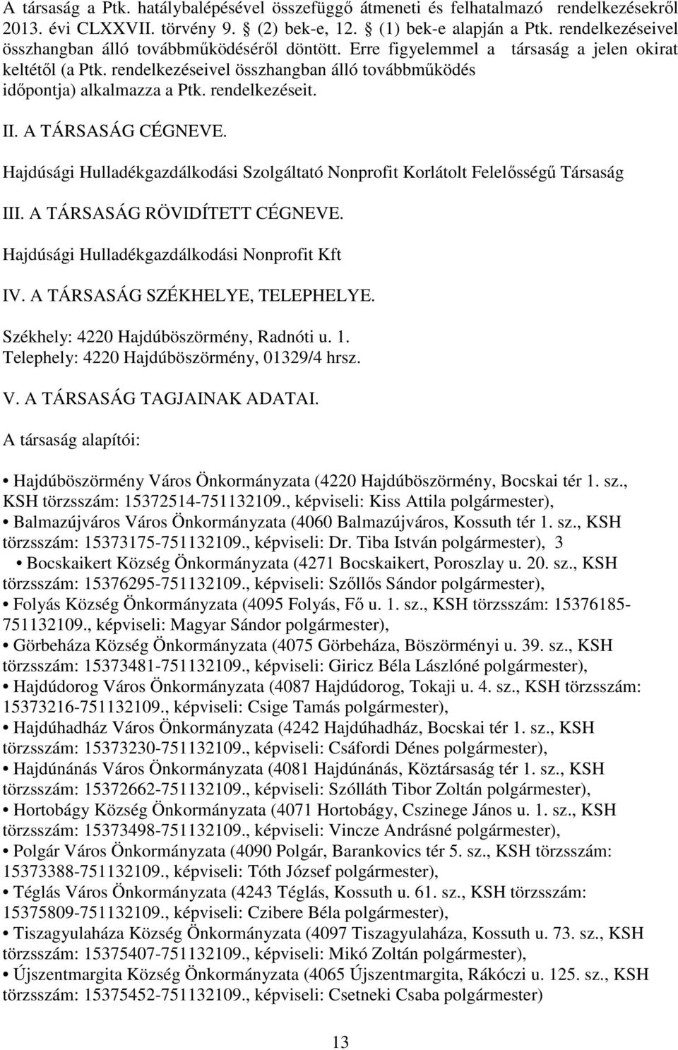 rendelkezéseit. II. A TÁRSASÁG CÉGNEVE. Hajdúsági Hulladékgazdálkodási Szolgáltató Nonprofit Korlátolt Felelősségű Társaság III. A TÁRSASÁG RÖVIDÍTETT CÉGNEVE.