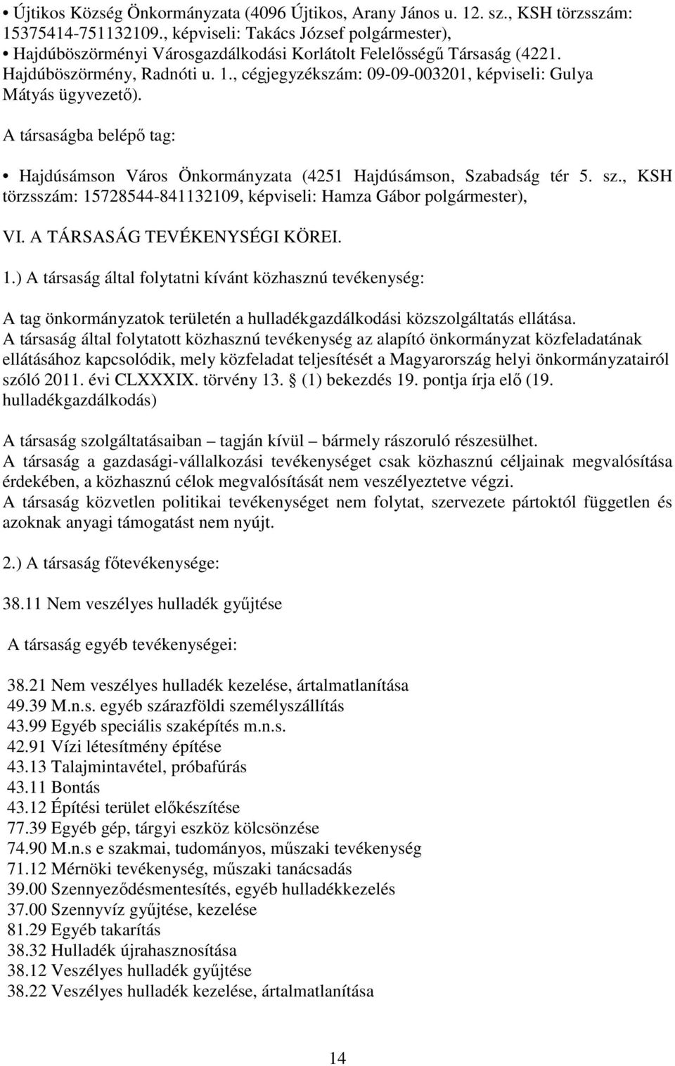 , cégjegyzékszám: 09-09-003201, képviseli: Gulya Mátyás ügyvezető). A társaságba belépő tag: Hajdúsámson Város Önkormányzata (4251 Hajdúsámson, Szabadság tér 5. sz.