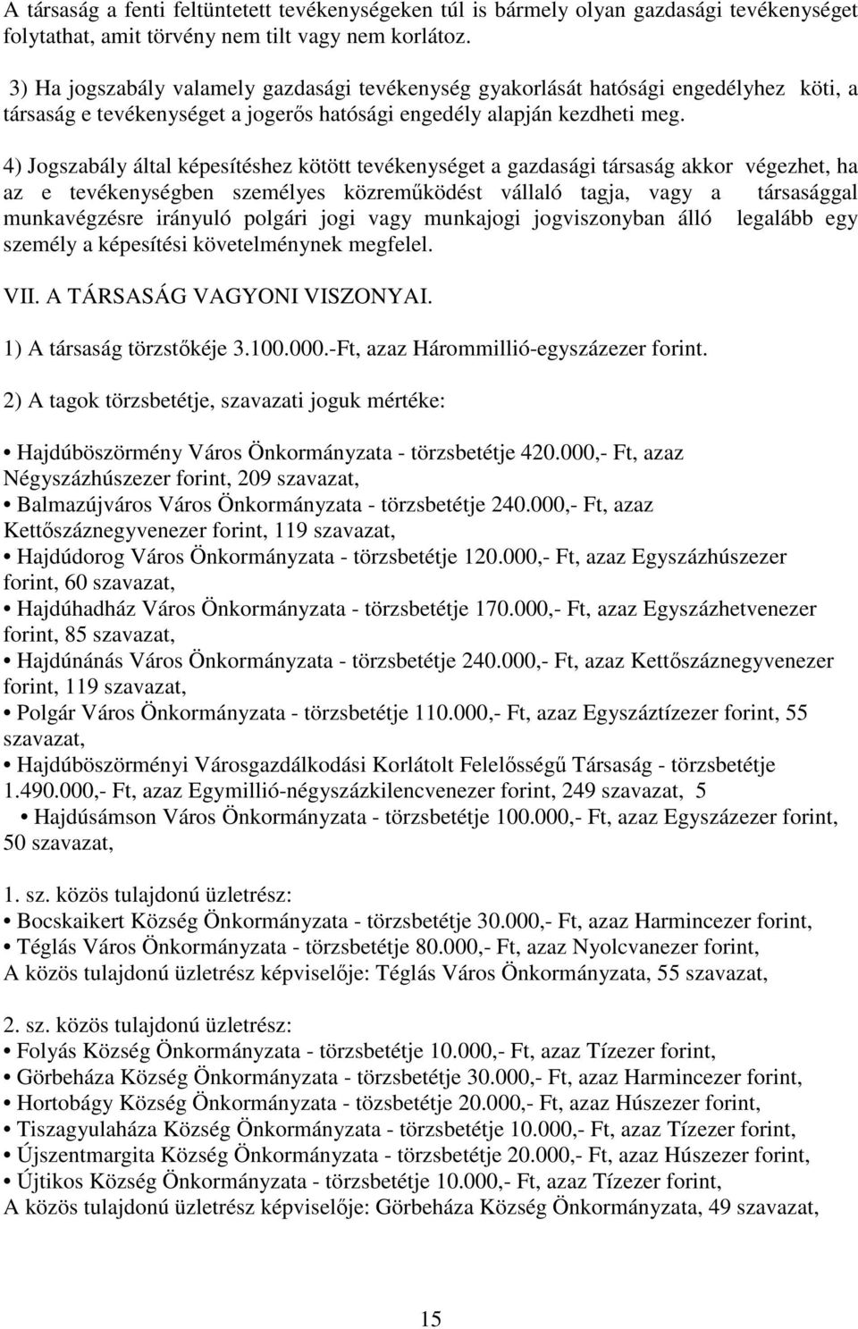 4) Jogszabály által képesítéshez kötött tevékenységet a gazdasági társaság akkor végezhet, ha az e tevékenységben személyes közreműködést vállaló tagja, vagy a társasággal munkavégzésre irányuló