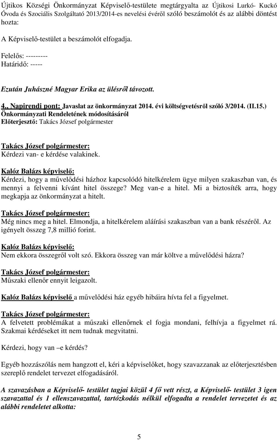 évi költségvetésről szóló 3/2014. (II.15.) Önkormányzati Rendeletének módosításáról Előterjesztő: Takács József polgármester Takács József polgármester: Kérdezi van- e kérdése valakinek.