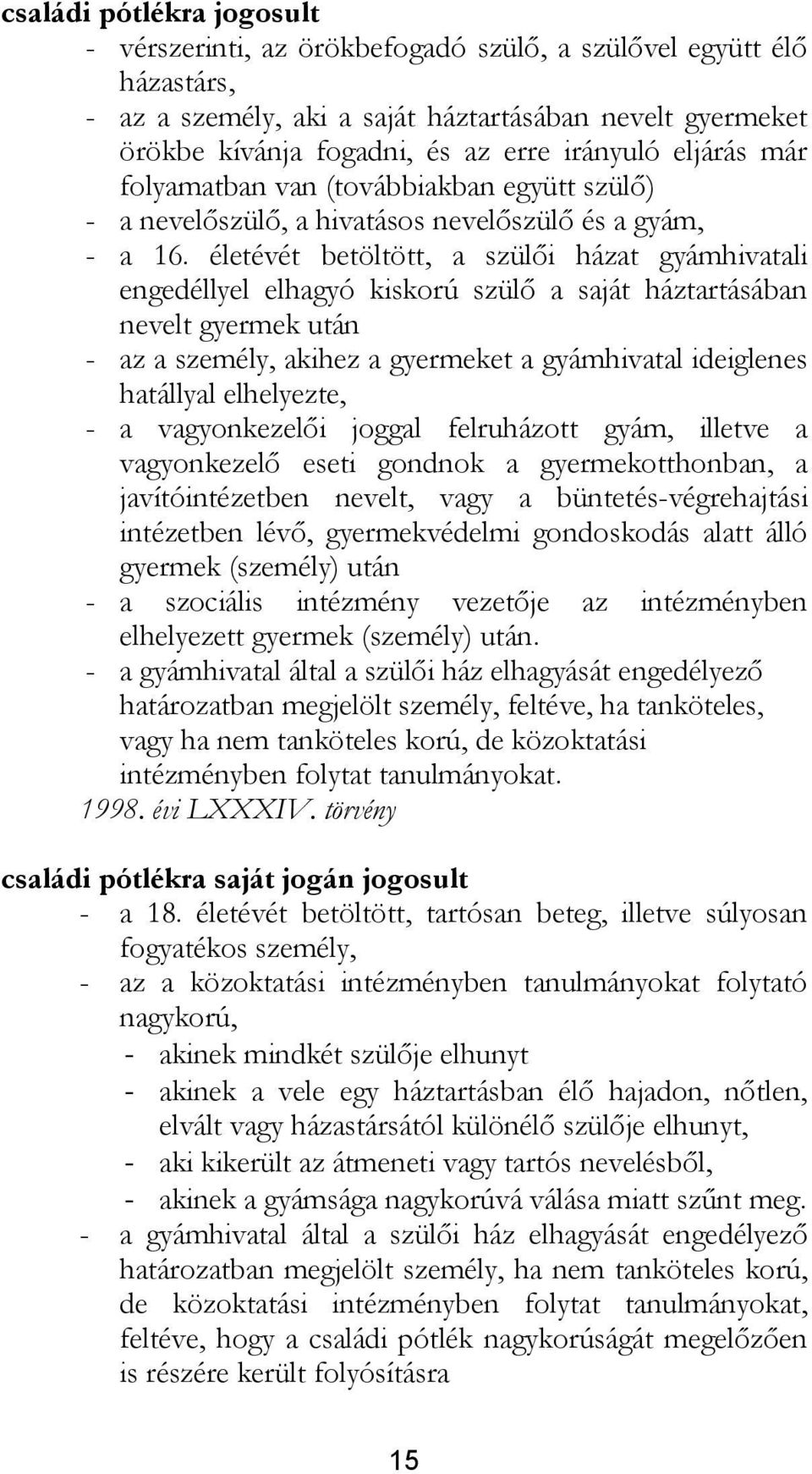 életévét betöltött, a szülői házat gyámhivatali engedéllyel elhagyó kiskorú szülő a saját háztartásában nevelt gyermek után - az a személy, akihez a gyermeket a gyámhivatal ideiglenes hatállyal