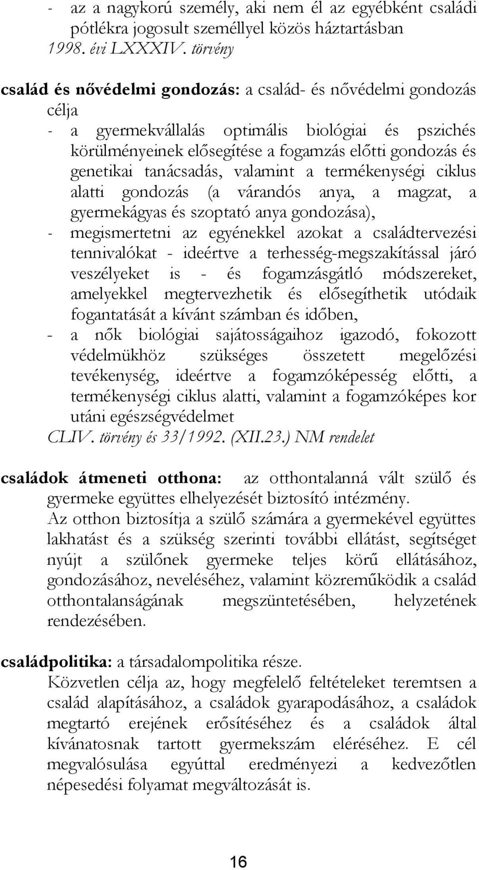 tanácsadás, valamint a termékenységi ciklus alatti gondozás (a várandós anya, a magzat, a gyermekágyas és szoptató anya gondozása), - megismertetni az egyénekkel azokat a családtervezési tennivalókat