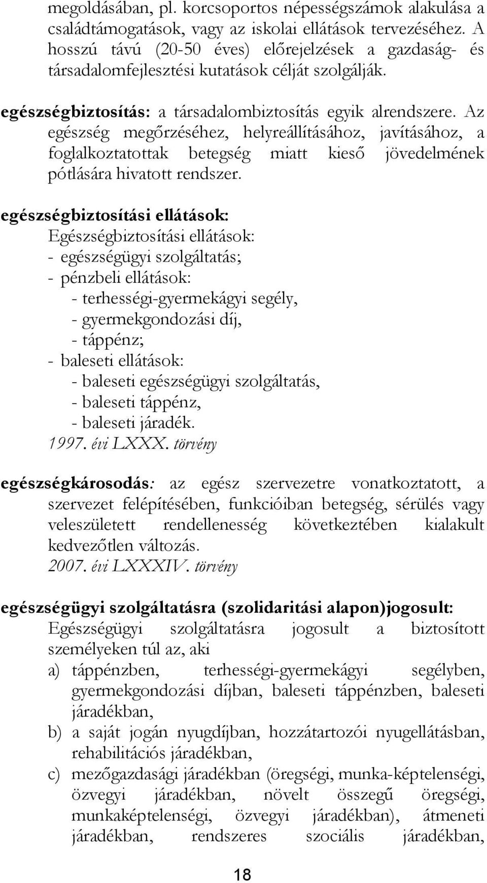 Az egészség megőrzéséhez, helyreállításához, javításához, a foglalkoztatottak betegség miatt kieső jövedelmének pótlására hivatott rendszer.