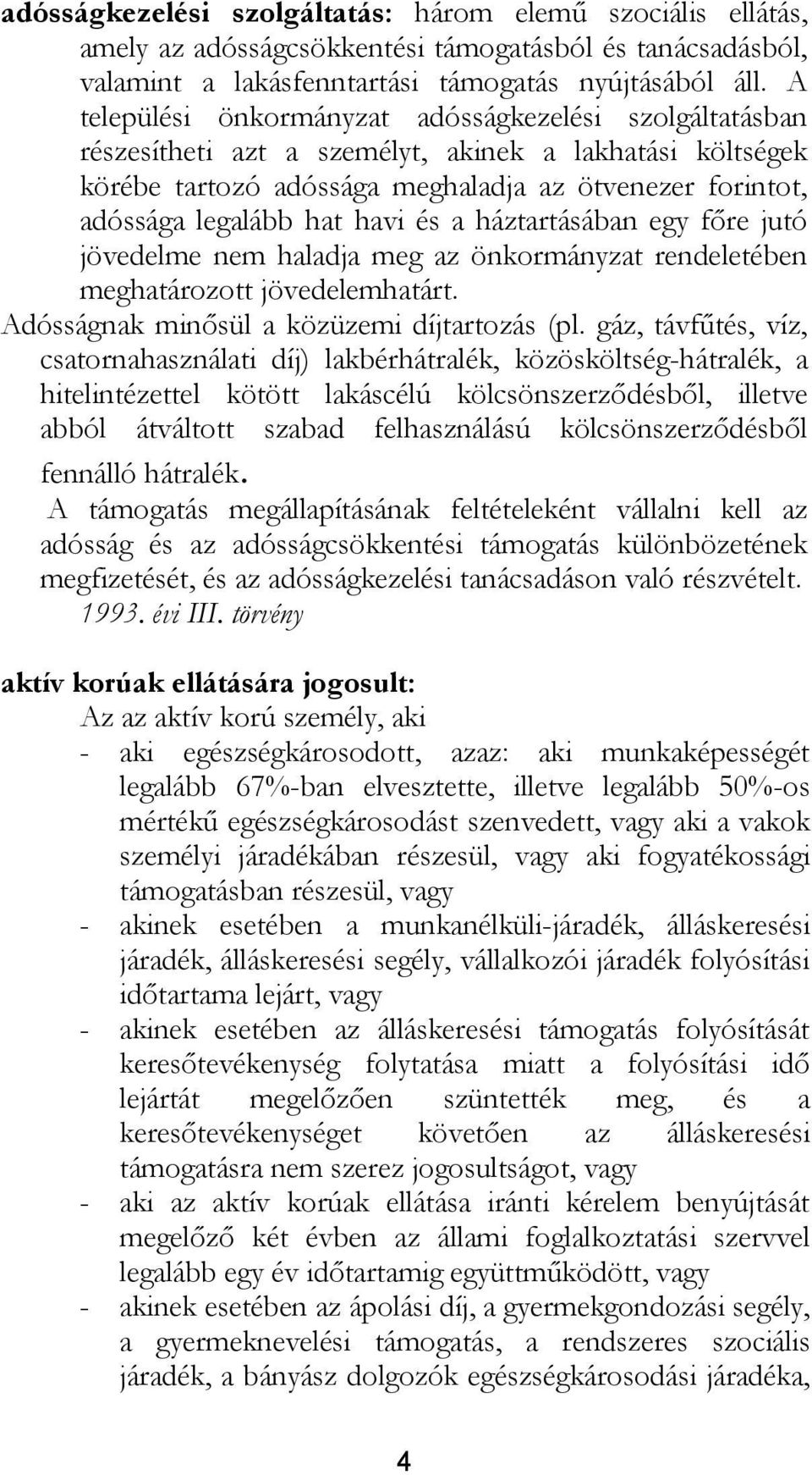 havi és a háztartásában egy főre jutó jövedelme nem haladja meg az önkormányzat rendeletében meghatározott jövedelemhatárt. Adósságnak minősül a közüzemi díjtartozás (pl.