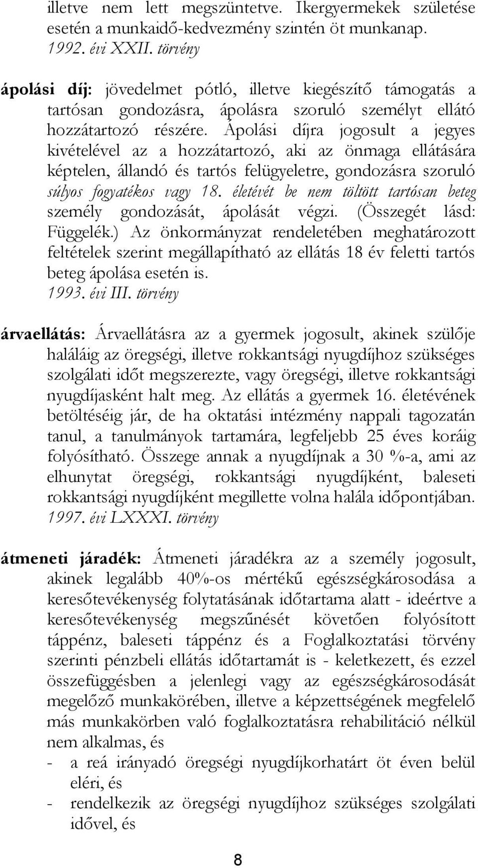 Ápolási díjra jogosult a jegyes kivételével az a hozzátartozó, aki az önmaga ellátására képtelen, állandó és tartós felügyeletre, gondozásra szoruló súlyos fogyatékos vagy 18.