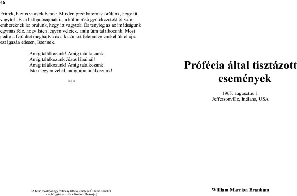 Most pedig a fejünket meghajtva és a kezünket felemelve énekeljük el újra ezt igazán édesen, Istennek. Amíg találkozunk! Amíg találkozunk! Amíg találkozunk Jézus lábainál!