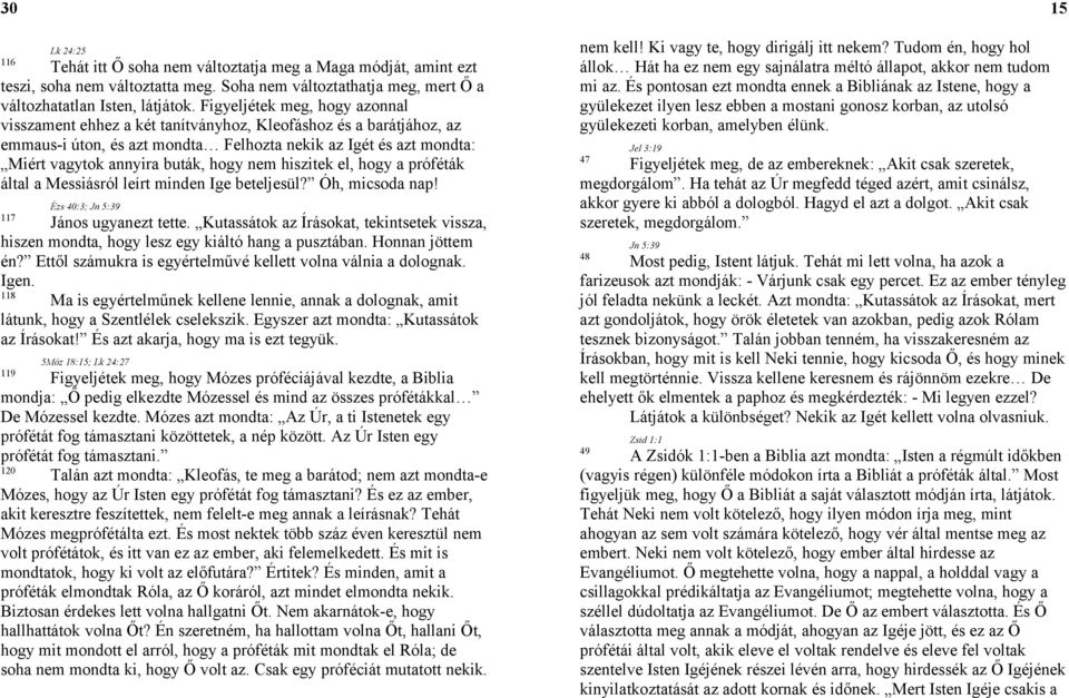 nem hiszitek el, hogy a próféták által a Messiásról leírt minden Ige beteljesül? Óh, micsoda nap! Ézs 40:3; Jn 5:39 117 János ugyanezt tette.