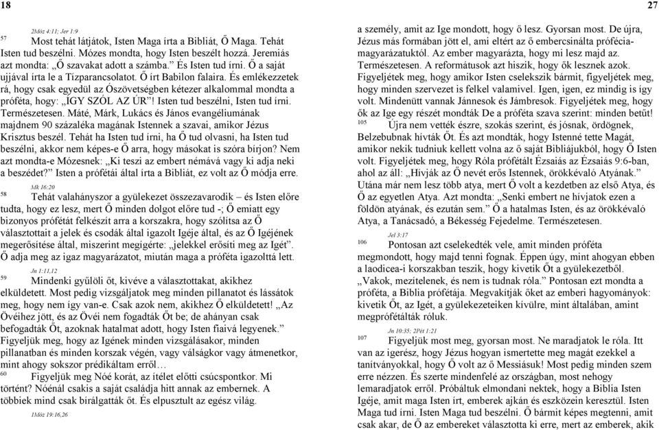 És emlékezzetek rá, hogy csak egyedül az Ószövetségben kétezer alkalommal mondta a próféta, hogy: ÍGY SZÓL AZ ÚR! Isten tud beszélni, Isten tud írni. Természetesen.