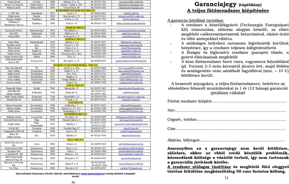 hu Fülöp István Naszály 2899 Bem József u. 35. 06-30/470-2911 fulopistvan06@t-online.hu Györgyi Sándor Tatabánya 2800 Szelim. u. 133. 06-30/975-7762 info@estherm.hu Villamos és Tűzeléstech.