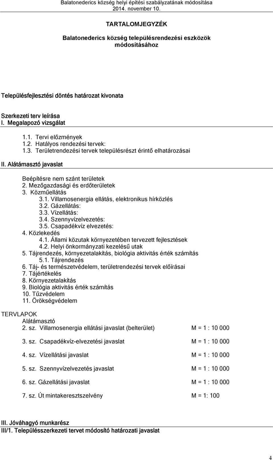 . Villmosenergi elláás, elekronikus hírközlés.. Gázelláás:.. Vízelláás:.. Szennyvízelvezeés:.. Cspdékvíz elvezeés:. özlekedés.. Állmi közuk környezeéen erveze fejleszések.