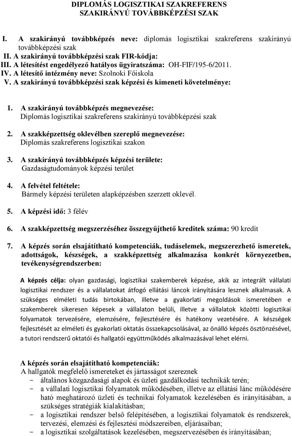 A szakirányú továbbképzési szak képzési és kimeneti követelménye: 1. A szakirányú továbbképzés megnevezése: Diplomás logisztikai szakreferens szakirányú továbbképzési szak 2.