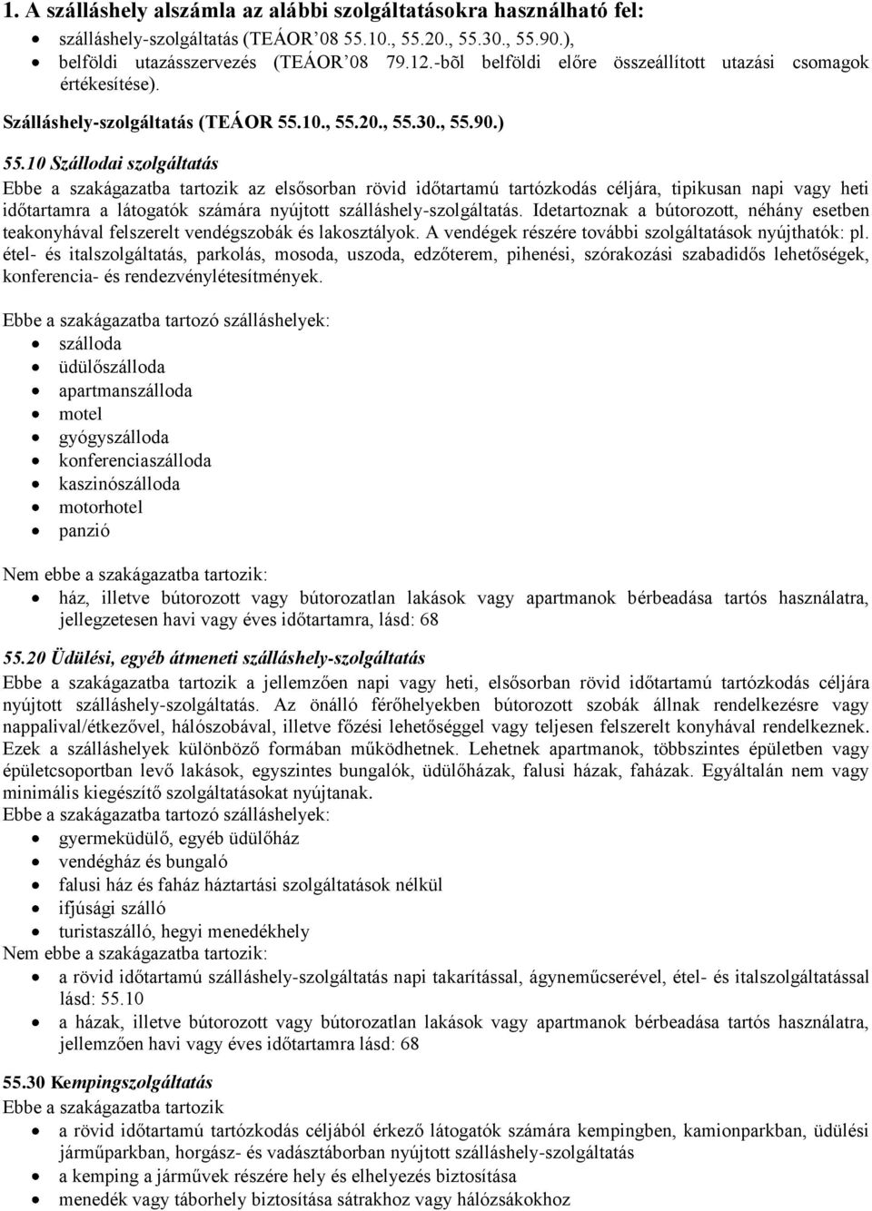 10 Szállodai szolgáltatás Ebbe a szakágazatba tartozik az elsősorban rövid időtartamú tartózkodás céljára, tipikusan napi vagy heti időtartamra a látogatók számára nyújtott szálláshely-szolgáltatás.